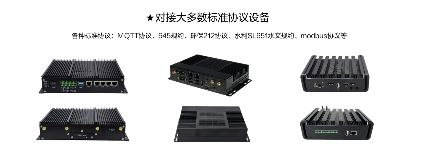 對(duì)接大多數(shù)標(biāo)準(zhǔn)協(xié)議設(shè)備，各種標(biāo)準(zhǔn)協(xié)議:MQTT協(xié)議、645規(guī)約、環(huán)保212協(xié)議、水利SL651水文規(guī)約、modbus協(xié)議等